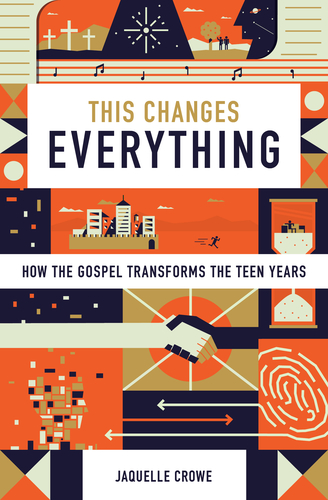 This Changes Everything - How the Gospel Transforms the Teen Years